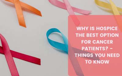 Why is Hospice the Best Option for Cancer Patients? – Things You Need to Know